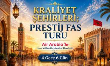 Kraliyet İzleri ; Prestij Fas Turu  - Air Arabia Hava Yolları İle - 4 Gece 6 Gün